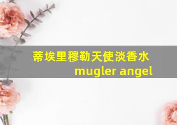 蒂埃里穆勒天使淡香水 mugler angel